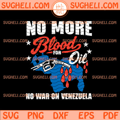 No More Blood For Oil No War On Venezuela Svg Venezuela Svg
