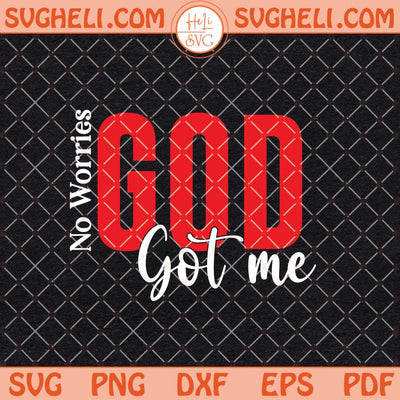 No Worries God Got Me Svg Faith Svg Christian Quote Svg Png Dxf Eps Files