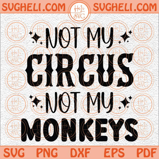 Not My Circus Not My Monkeys Svg Funny Mom Svg Monkeys Svg Png Dxf Eps Files