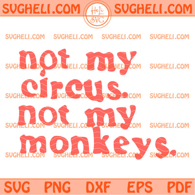 Not My Circus Not My Monkeys Svg Funny Sarcastic Quote Svg