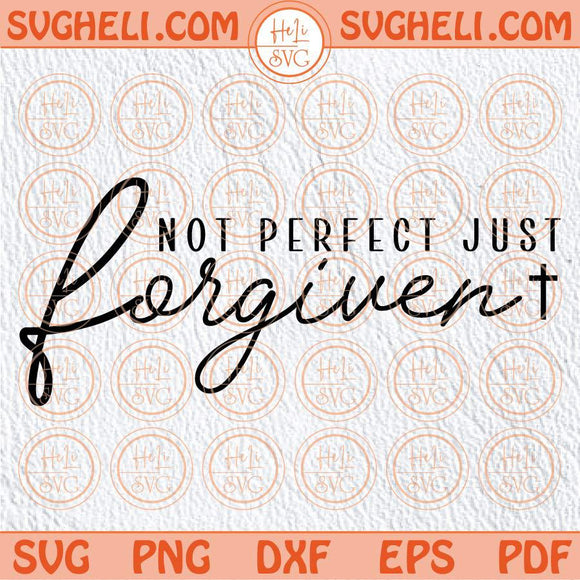 Not Perfect Just Forgiven Svg Christian Svg Religious Quote Svg Png Dxf Eps Files