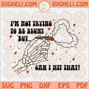 Not To Be Blunt But Can I Hit That Svg Stoner Smoker Weed Svg Png Dxf Eps Files