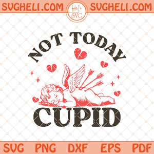 Not Today Cupid Svg Single Valentine Svg Anti Valentines Svg Png Dxf Eps Files