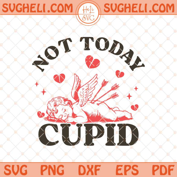 Not Today Cupid Svg Single Valentine Svg Anti Valentines Svg Png Dxf Eps Files