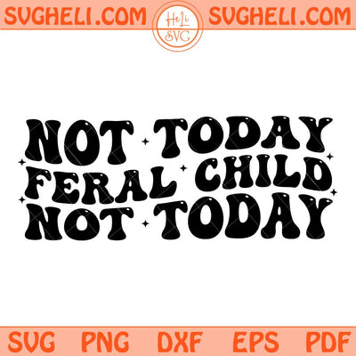 Not Today Feral Child Not Today Svg Feral Child Svg Png Dxf Eps Files