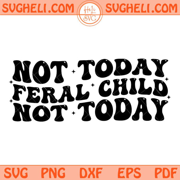Not Today Feral Child Not Today Svg Feral Child Svg Png Dxf Eps Files