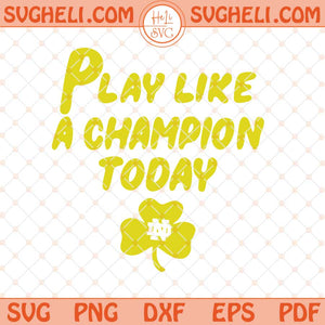 Notre Dame Play Like A Champion Today Svg Fighting Irish Svg Png Dxf Eps Files