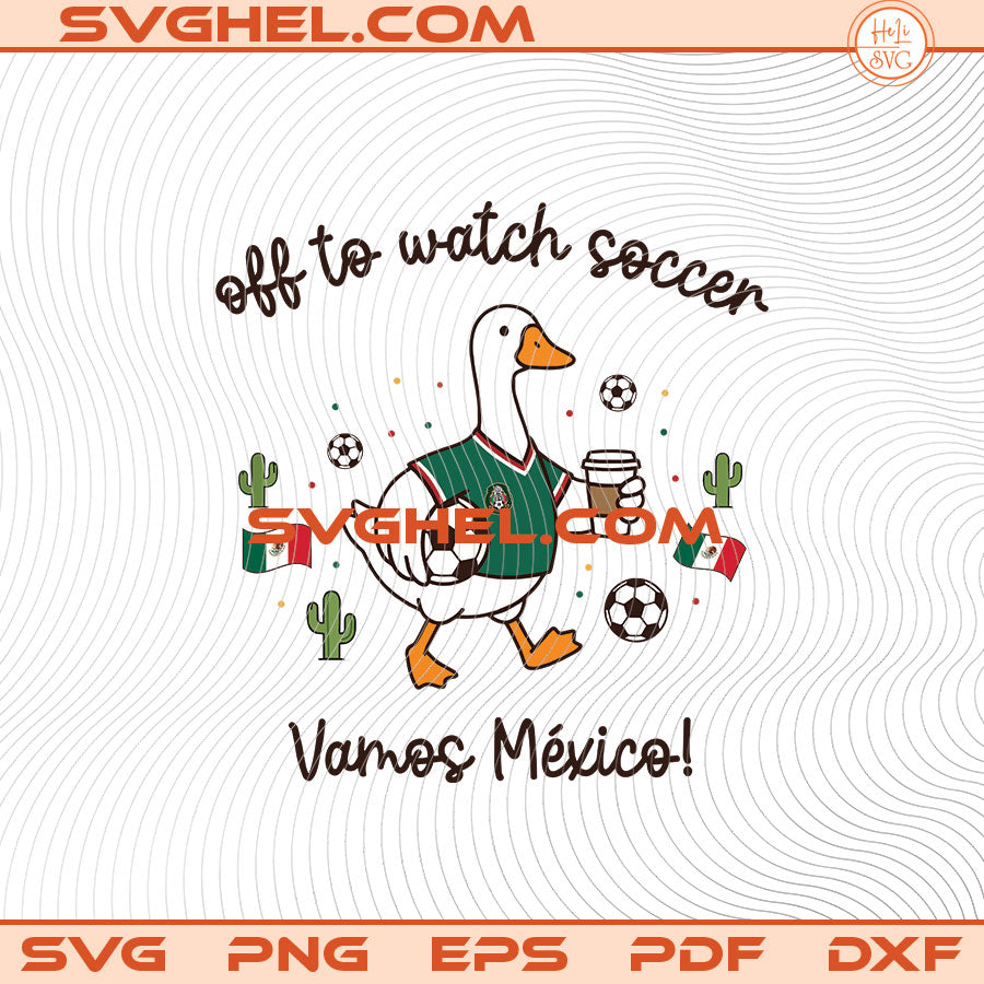 Off to watch soccer Vamos México Svg Funny Goose Sports Svg