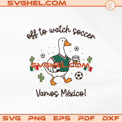 Off to watch soccer Vamos México Svg Funny Goose Sports Svg