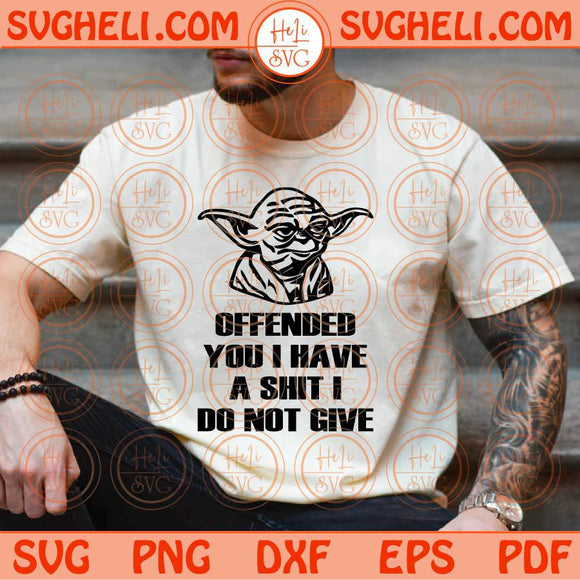 Offended You I Have A Shit I Do Not Give Svg Yoda Rude Sarcastic Svg Png Dxf Eps Files