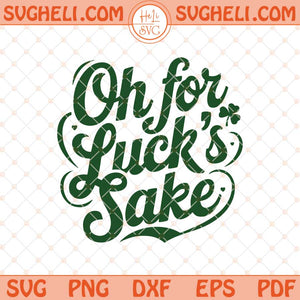 Oh For Lucks Sake Svg Funny St Patrick’s Day Svg Lucky Svg Png Dxf Eps Files