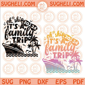 Oh Ship It's a Family Trip Svg Family Cruise Summer Vacation 2024 Svg Png Dxf Eps Files