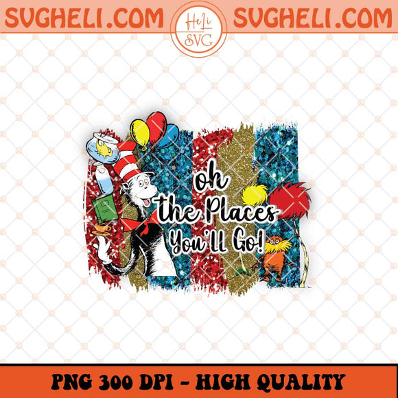 Oh The Places Youll Go Cat In The Hat Png Funny Dr Seuss Png Sublimation Files