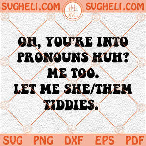 Oh You're Into Pronouns Me Too Svg Pronouns Funny Svg Funny Svg Png Dxf Eps Files