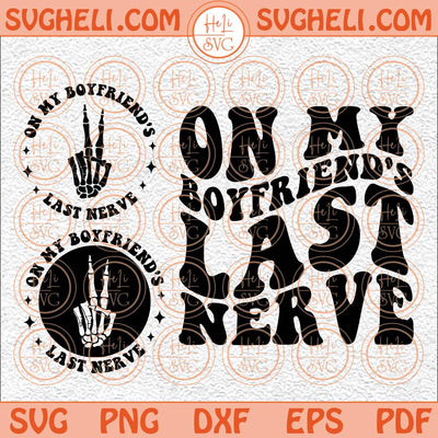 On My Boyfriend's Last Nerve Svg Adult Humor Svg Girlfriend Svg Png Dxf Eps Pocket Design Files