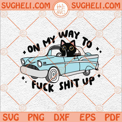 On My Way To Fuck Shit Up Black Cat Svg Retro Car Svg Trendy Svg Png Dxf Eps Files