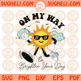 On My Way to Brighten Your Day Svg Sunshine Funny Sun Cool Positive Svg Png Dxf Eps Files