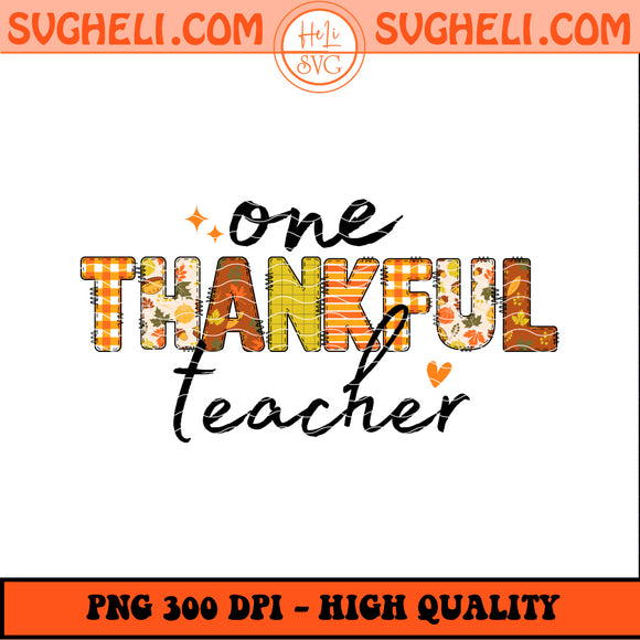 One Thankful Teacher Png Fall Teacher Png Thanksgiving Png Sublimation Design