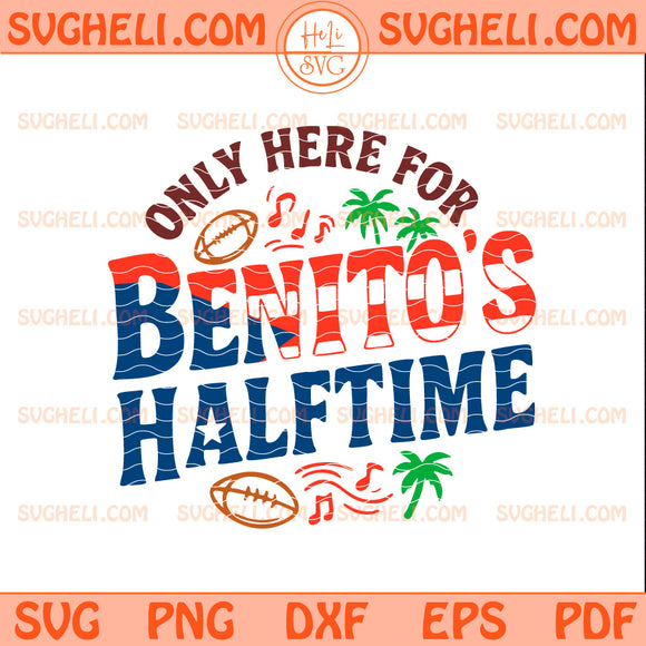 Only Here For Benito's Halftime Svg Bad Bunny Super Bowl Svg