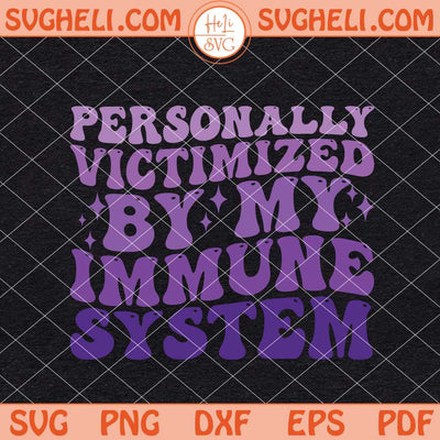 Personally Victimized By My Immune System Svg Sayings Svg Png Dxf Eps Files