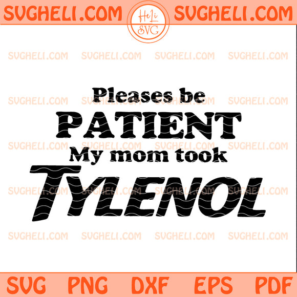 Please Be Patient My Mom Took Tylenol Svg Sarcastic Mom Svg