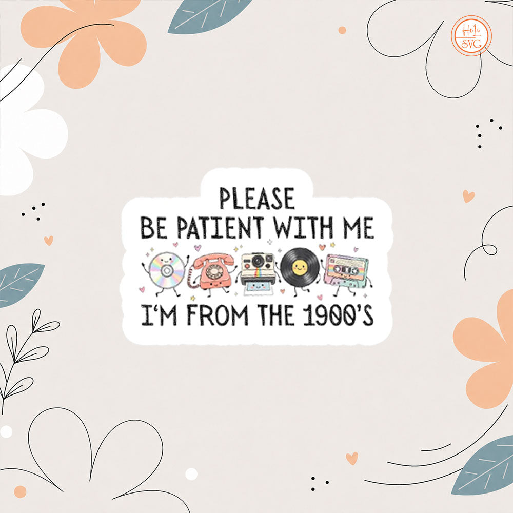 Please Be Patient With Me I'm From The 1900s Sticker