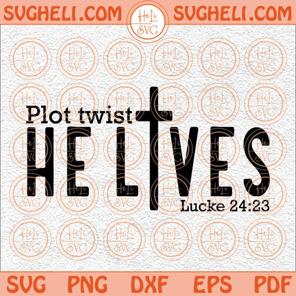 Plot Twist He Lives Svg Easter Svg Christian Svg Bible Verse Svg Png Dxf Eps Files