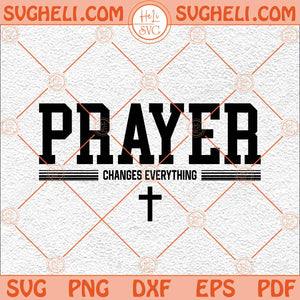 Prayer Changes Things Svg Christian Svg Grace Svg Bible Quote Svg Png Dxf Eps Files