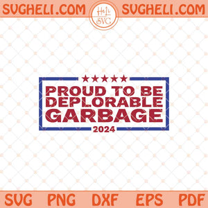 Proud To Be Deplorable Garbage 2024 Patriotic Svg Trump Svg Png Dxf Eps Files