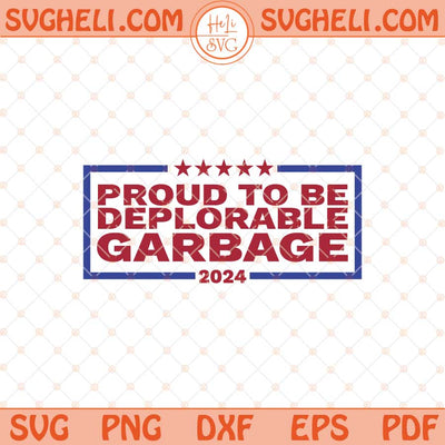Proud To Be Deplorable Garbage 2024 Patriotic Svg Trump Svg Png Dxf Eps Files