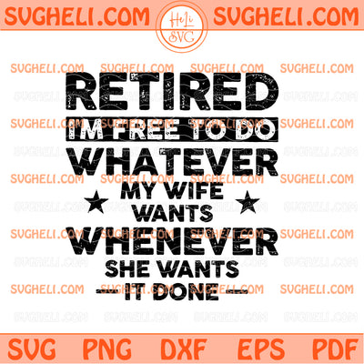 Retired I'm Free To Do Whatever My Wife Wants Svg