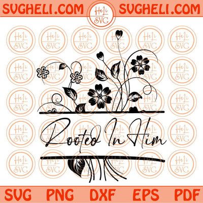 Rooted In Him Svg Wildflower Floral Bible Quote Svg Christian Svg Png Dxf Eps Files