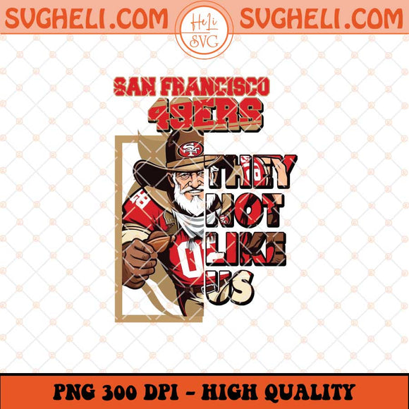 San Francisco 49ers They Not Like Us Png They Not Like Us Png Sublimation Files