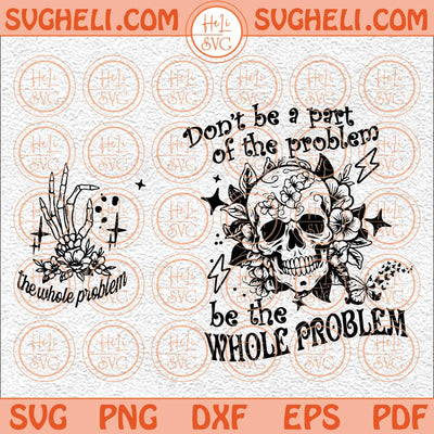 Sarcastic Dont Be Part Of The Problem Be The Whole Problem Svg Png Dxf Eps Files