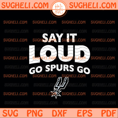 Say It Loud Go Spurs Go Svg San Antonio Spurs Basketball Svg