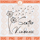 Scatter Kindness Svg Dandelion Mental Health Svg Inspirational Svg Png Sublimation Dxf Eps Files