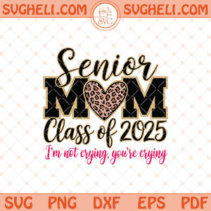 Senior Mom 2025 Svg I'm Not Crying You're Crying Svg Png Dxf Eps Files