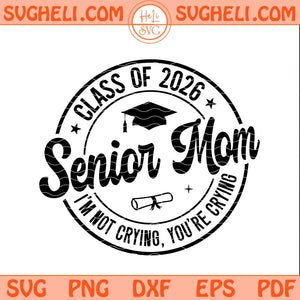 Senior Mom 2026 Svg I'm Not Crying You're Crying Svg Png Dxf Eps Files