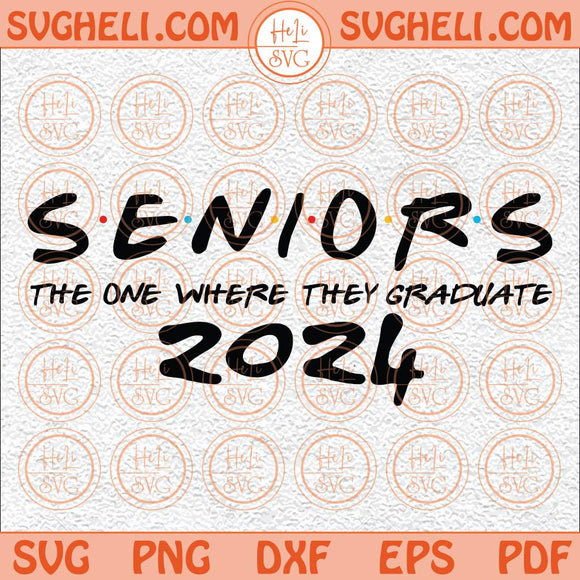 Seniors The One Where They Graduate 2024 Svg Senior 2024 Svg Png Dxf Eps