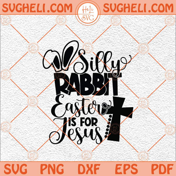 Silly Rabbit Easter Is For Jesus Svg Cute Easter Svg Easter Svg Png Dxf Eps Files