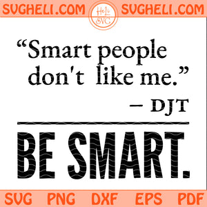Smart People Don't Like Me Svg Donald Trump Quote Svg
