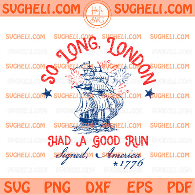 So Long London Had A Good Run Svg Funny 4th Of July Svg