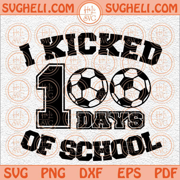 Soccer 100 Days Of School Svg 100th Day Of School Svg Kicked Svg Png Dxf Eps Files