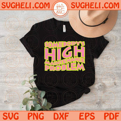 Somebody's High Maintenance Problem Svg Preppy Svg Adult Humor Svg Png Dxf Eps Files