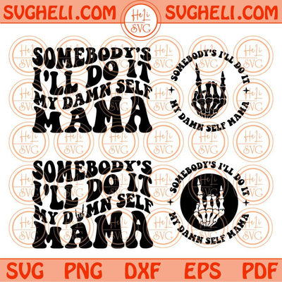 Somebody's I'll Do It My Damn Self Mama Svg Skeleton Mom Life Svg Png Dxf Eps Files