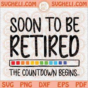 Soon To Be Retired Svg Countdown Begin Svg Funny Teacher Svg Png Dxf Eps Files