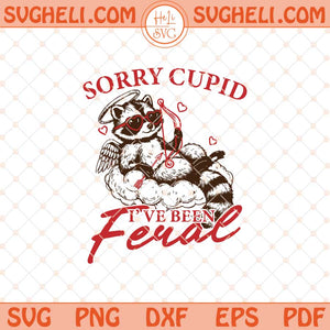 Sorry Cupid I've Been Feral Svg Raccoon Valentines Day Svg Dxf Eps Files