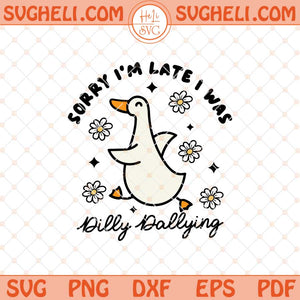 Sorry I'm Late I Was Dilly Dallying Goose Svg Cute Goose Svg Png Dxf Eps Files