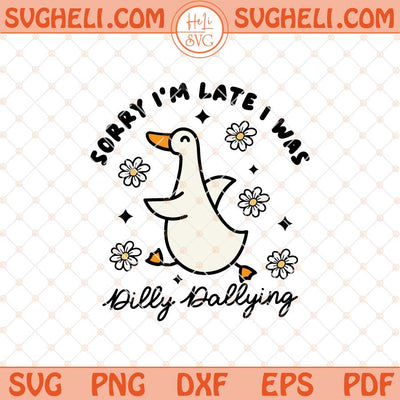Sorry I'm Late I Was Dilly Dallying Goose Svg Cute Goose Svg Png Dxf Eps Files