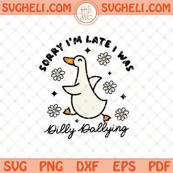 Sorry I'm Late I Was Dilly Dallying Goose Svg Cute Goose Svg Png Dxf Eps Files